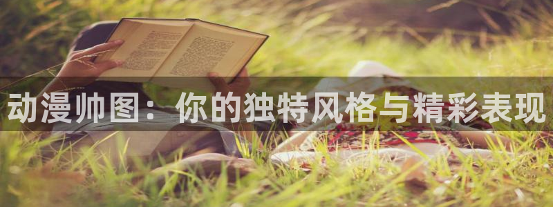 囧次元新版本下载：动漫帅图：你的独特风格与精彩表现