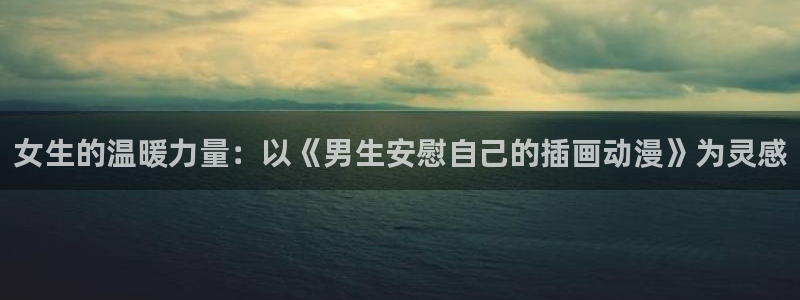 囧次元官方正版下载入口：女生的温暖力量：以《男生安慰自己的插画动漫》为灵感