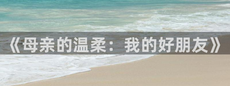囧次元动漫app官网：《母亲的温柔：我的好朋友》