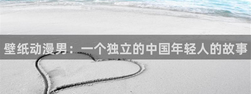囧次元最新版本下载：壁纸动漫男：一个独立的中国年轻人的故事