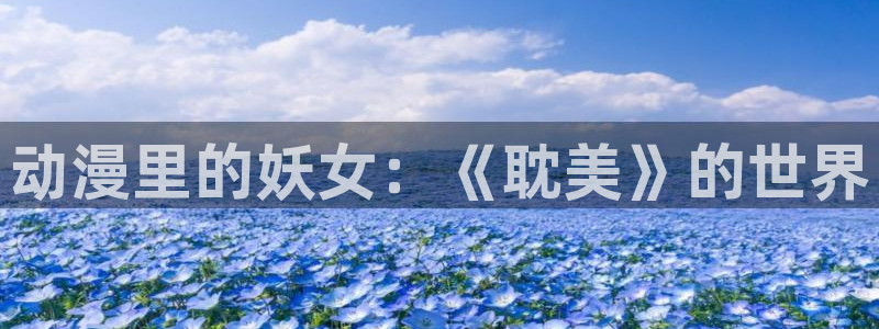 jcy.囧次元官网：动漫里的妖女：《耽美》的世界