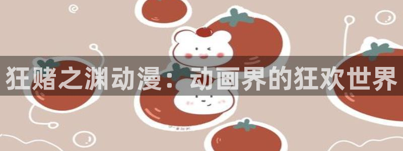 囧次元最新版官方正版：狂赌之渊动漫：动画界的狂欢世界