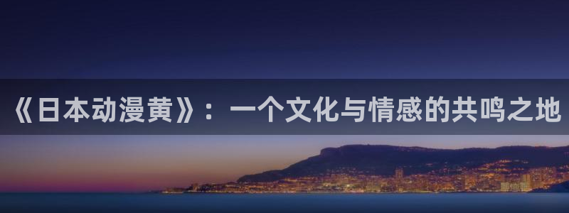 囧次元在线官网：《日本动漫黄》：一个文化与情感的共鸣之地