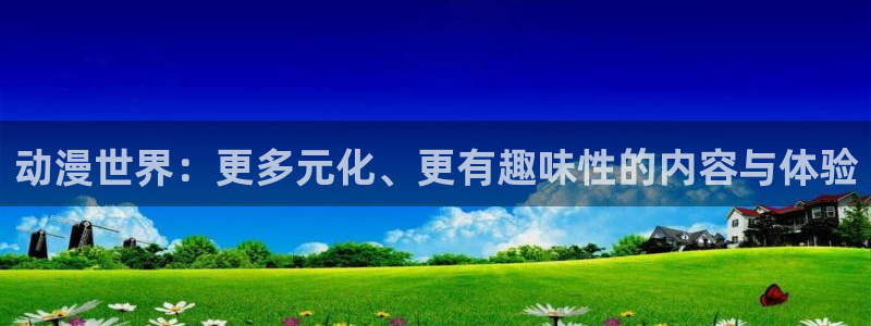 囧次元官网最新下载：动漫世界：更多元化、更有趣味性的内容与体验