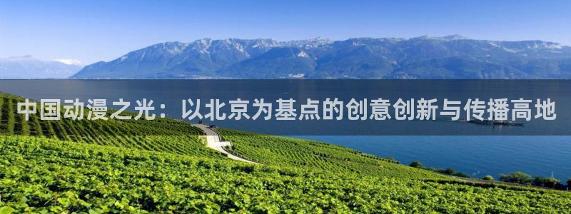 囧次元动漫下载app官网：中国动漫之光：以北京为基点的创意创新与传播高地